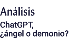Análisis ChatGPT,  ángel o demonio 