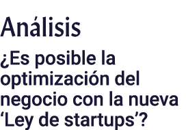 Análisis  Es posible la optimización del negocio con la nueva  Ley de startups  
