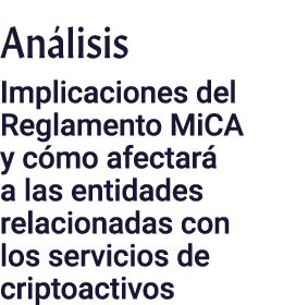 Análisis Implicaciones del Reglamento MiCA y cómo afectará a las entidades relacionadas con los servicios de criptoac   