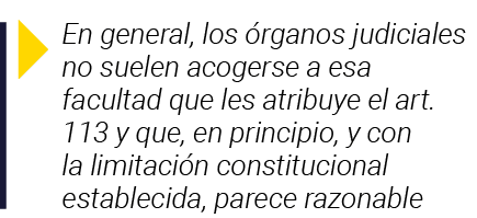  En general, los órganos judiciales no suelen acogerse a esa facultad que les atribuye el art  113 y que, en principi   