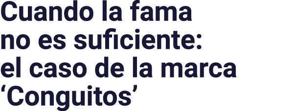 Cuando la fama no es suficiente: el caso de la marca  Conguitos 