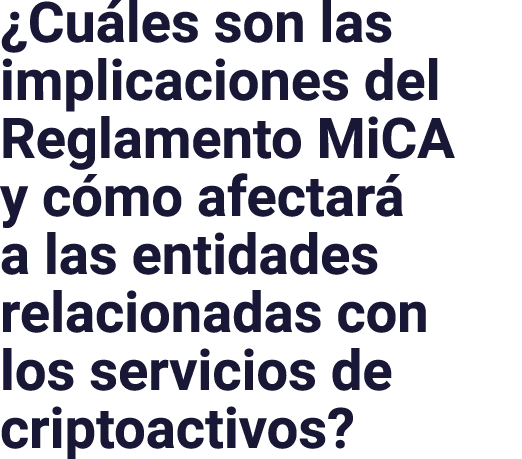  Cuáles son las implicaciones del Reglamento MiCA y cómo afectará a las entidades relacionadas con los servicios de c   