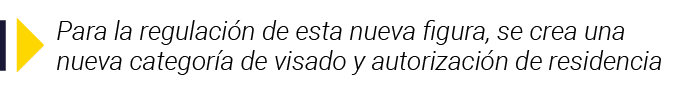  Para la regulación de esta nueva figura, se crea una nueva categoría de visado y autorización de residencia