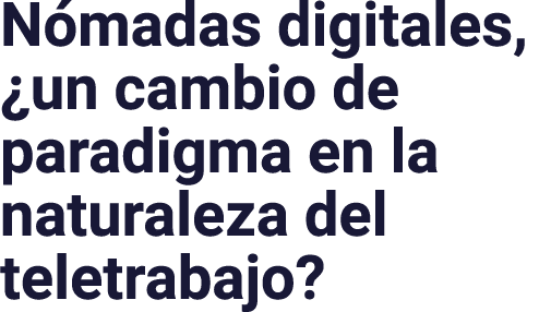 Nómadas digitales,  un cambio de paradigma en la naturaleza del teletrabajo 