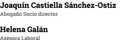 Joaquín Castiella Sánchez-Ostiz Abogado Socio director Helena Galán Asesora Laboral