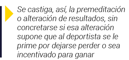  Se castiga, así, la premeditación o alteración de resultados, sin concretarse si esa alteración supone que al deport   