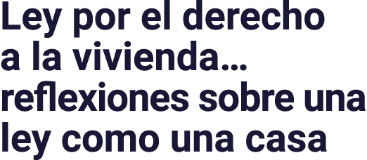 Ley por el derecho a la vivienda  reflexiones sobre una ley como una casa