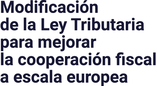 Modificación de la Ley Tributaria para mejorar la cooperación fiscal a e scala europea