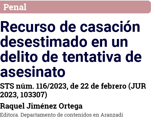 Penal Recurso de casación desestimado en un delito de tentativa de asesinato STS núm  116 2023, de 22 de febrero (JUR   