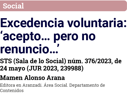 Social Excedencia voluntaria:  acepto  pero no renuncio   STS (Sala de lo Social) núm  376 2023, de 24 mayo (JUR 2023   