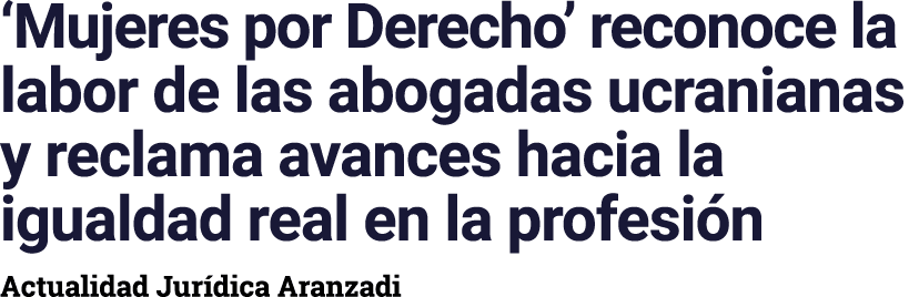  Mujeres por Derecho  reconoce la labor de las abogadas ucranianas y reclama avances hacia la igualdad real en la pro   