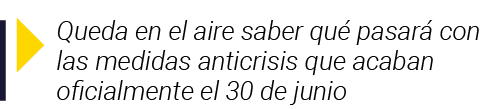  Queda en el aire saber qué pasará con las medidas anticrisis que acaban oficialmente el 30 de junio