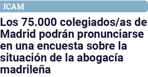 ICAM Los 75 000 colegiados as de Madrid podrán pronunciarse en una encuesta sobre la situación de la abogacía madrileña