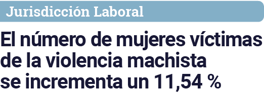 Jurisdicción Laboral El número de mujeres víctimas de la violencia machista se incrementa un 11,54 %