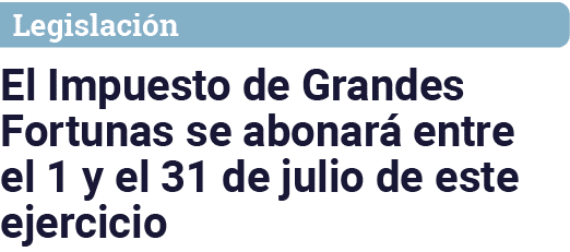 Legislación El Impuesto de Grandes Fortunas se abonará entre el 1 y el 31 de julio de este ejercicio