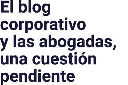 El blog corporativo y las abogadas, una cuestión pendiente