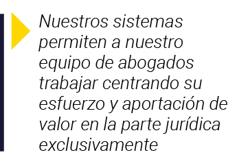  Nuestros sistemas permiten a nuestro equipo de abogados trabajar centrando su esfuerzo y aportación de valor en la p   
