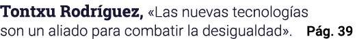Tontxu Rodríguez,  Las nuevas tecnologías son un aliado para combatir la desigualdad   Pág  39