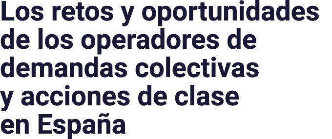 Los retos y oportunidades de los operadores de demandas colectivas y acciones de clase en España