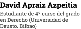 David Apraiz Azpeitia Estudiante de 4  curso del grado en Derecho (Universidad de Deusto  Bilbao)