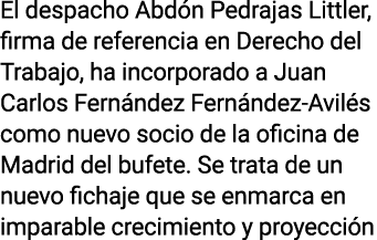 El despacho Abdón Pedrajas Littler, firma de referencia en Derecho del Trabajo, ha incorporado a Juan Carlos Fernánde   