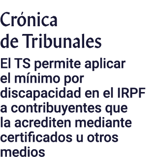 Crónica de Tribunales El TS permite aplicar el mínimo por discapacidad en el IRPF a contribuyentes que la acrediten m   