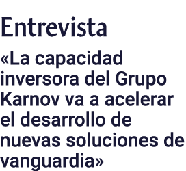Entrevista  La capacidad inversora del Grupo Karnov va a acelerar el desarrollo de nuevas soluciones de vanguardia 