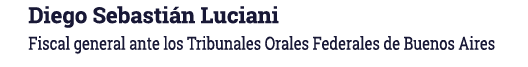 Diego Sebastián Luciani Fiscal general ante los Tribunales Orales Federales de Buenos Aires