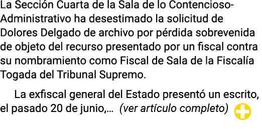 La Sección Cuarta de la Sala de lo Contencioso-Administrativo ha desestimado la solicitud de Dolores Delgado de archi   