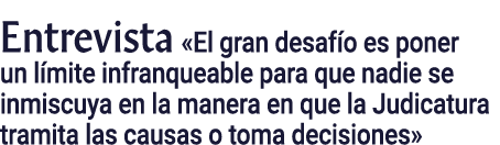 Entrevista  El gran desafío es poner un límite infranqueable para que nadie se inmiscuya en la manera en que la Judic   