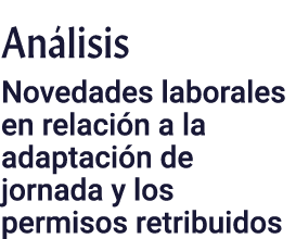 Análisis Novedades laborales en relación a la adaptación de jornada y los permisos retribuidos