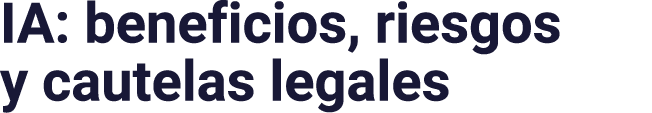 IA: beneficios, riesgos y cautelas legales