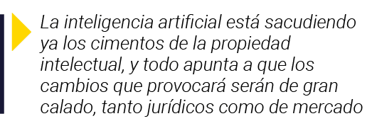  La inteligencia artificial está sacudiendo ya los cimentos de la propiedad intelectual, y todo apunta a que los camb   