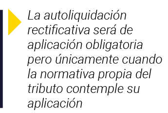  La autoliquidación rectificativa será de aplicación obligatoria pero únicamente cuando la normativa propia del tribu   