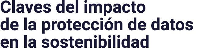 Claves del impacto de la protección de datos en la sostenibilidad