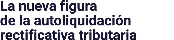 La nueva figura de la autoliquidación rectificativa tributaria