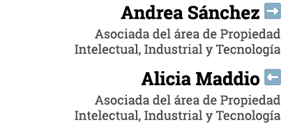 Andrea Sánchez  Asociada del área de Propiedad Intelectual, Industrial y Tecnología Alicia Maddio  Asociada del área    