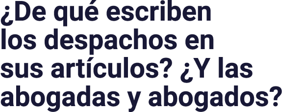 De qué escriben los despachos en sus artículos   Y las abogadas y abogados 