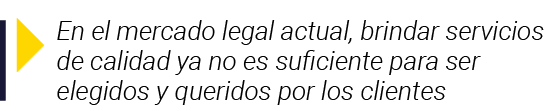  En el mercado legal actual, brindar servicios de calidad ya no es suficiente para ser elegidos y queridos por los cl   