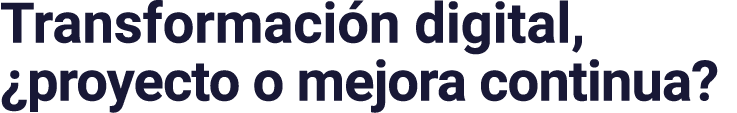 Transformación digital,  proyecto o mejora continua 
