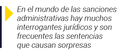  En el mundo de las sanciones administrativas hay muchos interrogantes jurídicos y son frecuentes las sentencias que    