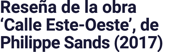 Reseña de la obra  Calle Este-Oeste , de Philippe Sands (2017)