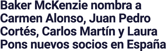 Baker McKenzie nombra a Carmen Alonso, Juan Pedro Cortés, Carlos Martín y Laura Pons nuevos socios en España