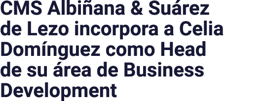 CMS Albiñana & Suárez de Lezo incorpora a Celia Domínguez como Head de su área de Business Development