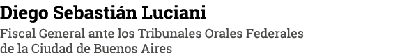 Diego Sebastián Luciani Fiscal General ante los Tribunales Orales Federales de la Ciudad de Buenos Aires