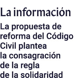 La información La propuesta de reforma del Código Civil plantea la consagración de la regla de la solidaridad