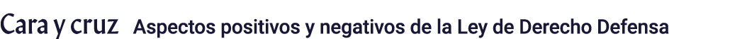 Cara y cruz Aspectos positivos y negativos de la Ley de Derecho Defensa