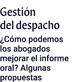 Gestión del despacho  Cómo podemos los abogados mejorar el informe oral  Algunas propuestas 