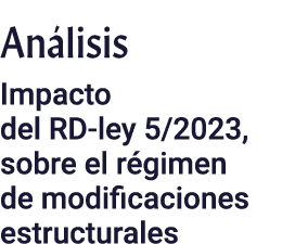 Análisis Impacto del RD-ley 5 2023, sobre el régimen de modificaciones estructurales