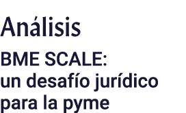 Análisis BME SCALE: un desafío jurídico para la pyme